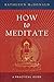 How to Meditate: A Practical Guide