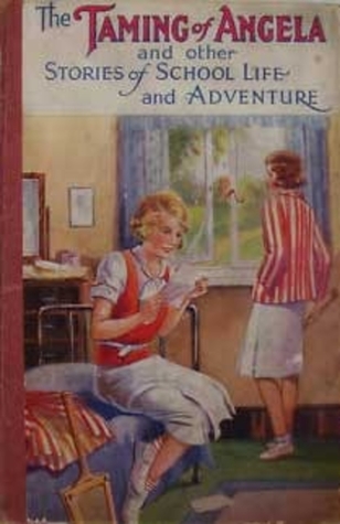 The Taming Of Angela and Other Stories Of School Life and Adventure