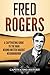 Fred Rogers: A Captivating Guide to the Man Behind Mister Rogers' Neighborhood (Captivating History)