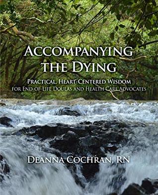 Accompanying the Dying: Practical, Heart-Centered Wisdom for End-of-Life Doulas and Health Care Advocates (Kindle Edition)