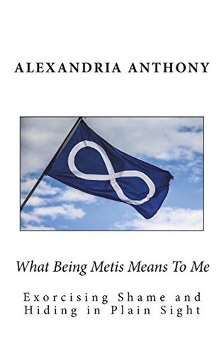 What Being Metis Means To Me: Exorcising Shame and Hiding in Plain Sight (Paperback)