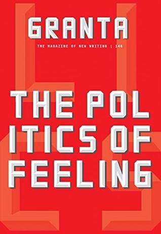 Granta 146: The Politics of Feeling (The Magazine of New Writing, 146)
