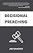 Decisional Preaching by Jim Shaddix Decisional Preaching by Jim Shaddix