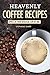 Heavenly Coffee Recipes: Sp...