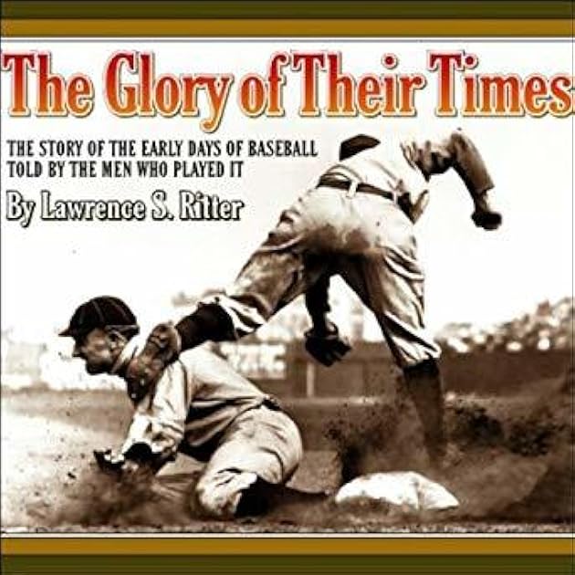 The Glory of Their Times: The Story of the Early Days of Baseball Told by the Men Who Played It