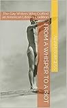 From A Whisper to A Riot: The Gay Writers Who Crafted an American Literary Tradition