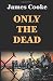 ONLY THE DEAD