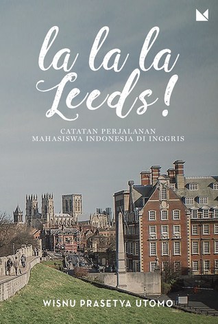 La La La Leeds!: Catatan Perjalanan Mahasiswa Indonesia di Inggris