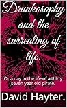 Drunkosophy and the surrealing of life.: Or a day in the life of a thirty seven year old pirate.