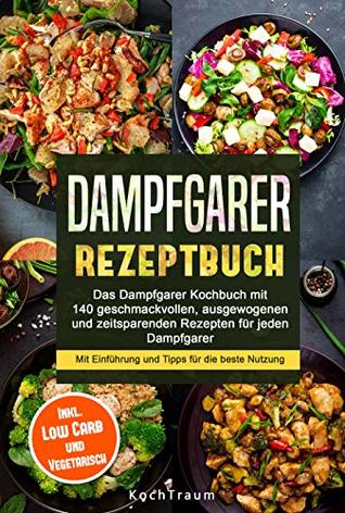 XXL Dampfgarer Kochbuch für Anfänger: 140 ausgewogene und zeitsparende Rezepte - mit Einführung und Tipps für die beste Nutzung- inkl. Fisch, Fleisch und Vegan- Vegetarischer Küche (German Edition)