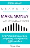 Learn to Make Money with Moving Averages: Find Perfect Entries and Exits Using Moving Averages to Get BIG Results FAST!