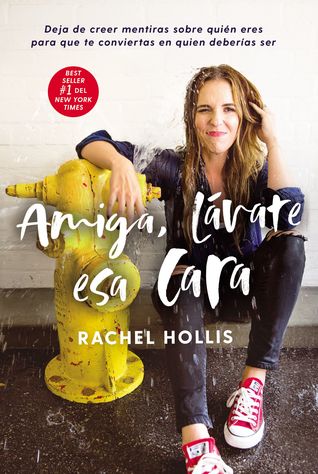 Amiga, lávate esa cara: Deja de creer mentiras sobre quién eres para que te conviertas en quien deberías ser (Spanish Edition)