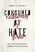 Consumed by Hate, Redeemed by Love How a Violent Klansman Became a Champion of Racial Reconciliation by Thomas A. Tarrants