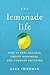 The Lemonade Life: How to Fuel Success, Create Happiness, and Conquer Anything
