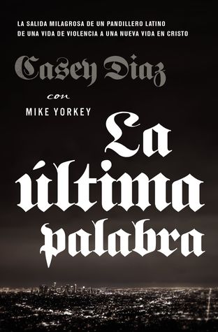 La última palabra: La salida milagrosa de un pandillero latino de una vida de violencia a una nueva vida en Cristo (Spanish Edition)