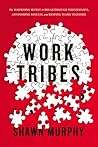 Work Tribes: The Surprising Secret to Breakthrough Performance, Astonishing Results, and Keeping Teams Together