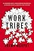 Work Tribes: The Surprising Secret to Breakthrough Performance, Astonishing Results, and Keeping Teams Together