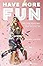 Have More Fun: How to Be Re...