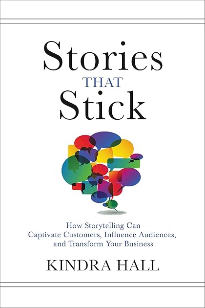 Stories That Stick: How Storytelling Can Captivate Customers, Influence Audiences, and Transform Your Business