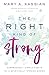 The Right Kind of Strong by Mary A. Kassian