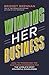 Winning Her Business: How to Transform the Customer Experience for the World's Most Powerful Consumers