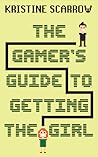 The Gamer's Guide to Getting the Girl by Kristine Scarrow