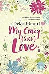My Crazy (Sick) Love by Drica Pinotti My Crazy (Sick) Love by Drica Pinotti