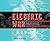 The Electric War: Edison, Tesla, Westinghouse, and the Race to Light the World