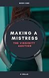 Making A Mistress: Book One: The Virginity Auction Making A Mistress: Book One: The Virginity Auction