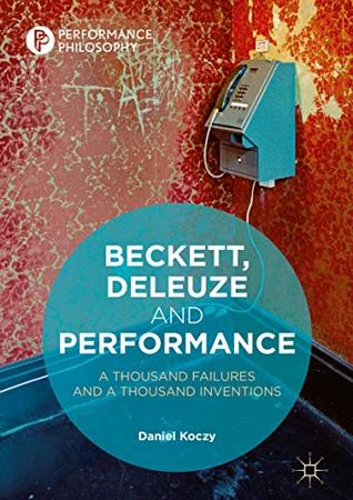 Beckett, Deleuze and Performance: A Thousand Failures and A Thousand Inventions (Performance Philosophy)