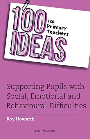 100 Ideas for Primary Teachers: Supporting Pupils with Social, Emotional and Mental Health Difficulties (100 Ideas for Teachers)