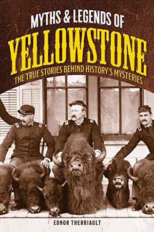 Myths and Legends of Yellowstone: The True Stories behind History's Mysteries (Legends of the West)