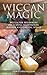 Wiccan Magic: Wicca For Beginners including Meditation, Magick and Crystal Spells