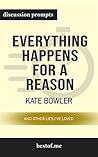 Summary: "Everything Happens for a Reason: And Other Lies I've Loved" by Kate Bowler | Discussion Prompts