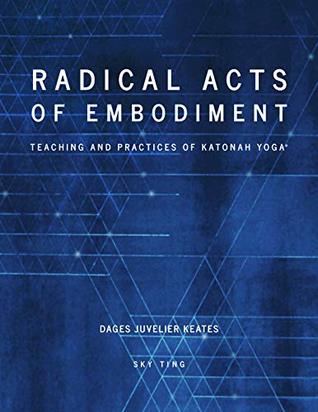 Radical Acts Of Embodiment: Teaching and Practices of Katonah Yoga® (Kindle Edition)