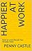 Happier At Work: How to Lov...