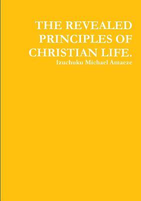 THE REVEALED PRINCIPLES OF CHRISTIAN LIFE.