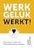 Werkgeluk werkt! Een prakti...