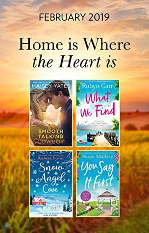 The Home Is Where The Heart Is Collection: Snow Angel Cove / Smooth-Talking Cowboy / What We Find / Say it First (Kindle Edition)