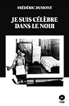 Je suis célèbre dans le noir by Frédéric Dumont