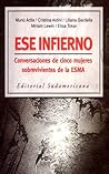 Ese infierno: Conversaciones de cinco mujeres sobrevivientes de la Esma Ese infierno: Conversaciones de cinco mujeres sobrevivientes de la Esma