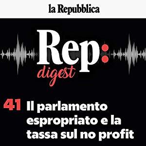 Il Parlamento espropriato e la tassa sul no Profit: Rep Digest 41