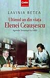 Ultimul an din viata Elenei Ceausescu by Lavinia Betea