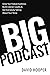 Big Podcast – How To Grow Y...