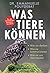 Was Tiere können: Wie sie d...