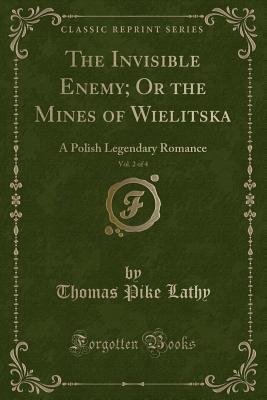 The Invisible Enemy; Or the Mines of Wielitska, Vol. 2 of 4 (Classic Reprint): A Polish Legendary Romance