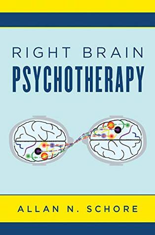 Right Brain Psychotherapy (Norton Series on Interpersonal Neurobiology Book 0)