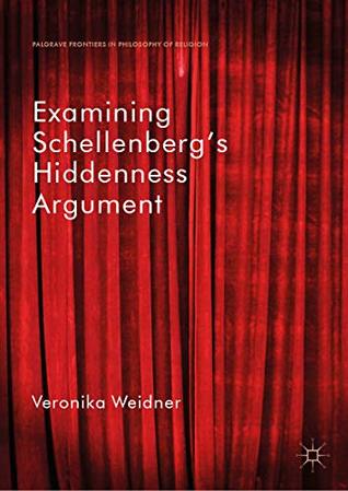 Examining Schellenberg's Hiddenness Argument (Palgrave Frontiers in Philosophy of Religion)