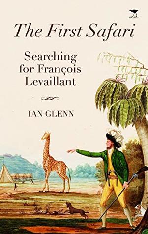 The First Safari: Searching for François Levaillant (Kindle Edition)