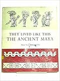 They Lived Like This: The Ancient Maya